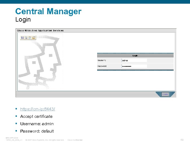 Central Manager Login § https: //cm-ip: 8443/ § Accept certificate § Username: admin §