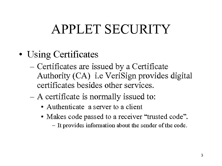 APPLET SECURITY • Using Certificates – Certificates are issued by a Certificate Authority (CA)