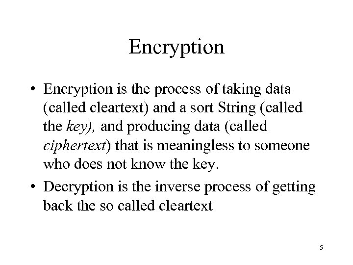 Encryption • Encryption is the process of taking data (called cleartext) and a sort