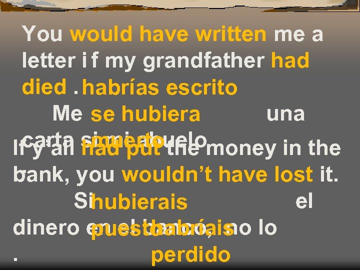 You would have written me a letter i f my grandfather had died. habrías