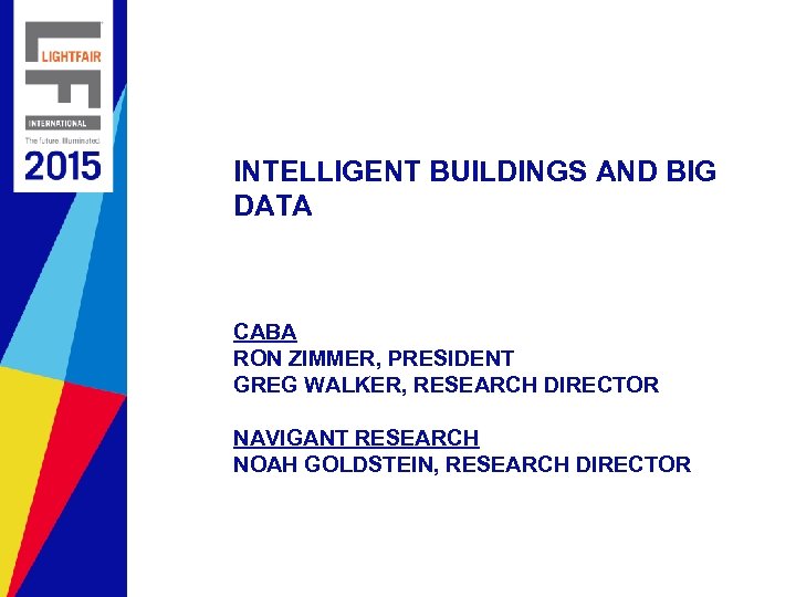 INTELLIGENT BUILDINGS AND BIG DATA CABA RON ZIMMER, PRESIDENT GREG WALKER, RESEARCH DIRECTOR NAVIGANT