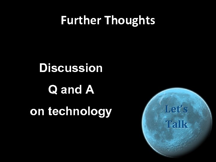 Further Thoughts Discussion Q and A on technology Let’s Talk 