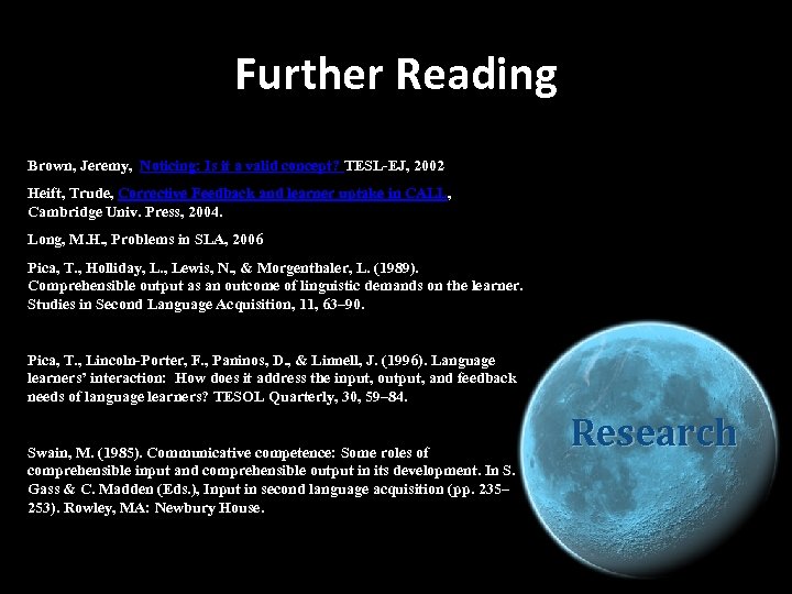 Further Reading Brown, Jeremy, Noticing: Is it a valid concept? TESL-EJ, 2002 Heift, Trude,