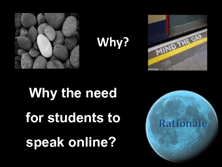 Why? Why the need for students to speak online? Rationale 