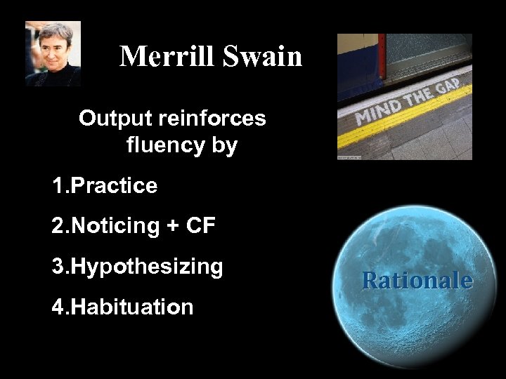 Merrill Swain Output reinforces fluency by 1. Practice 2. Noticing + CF 3. Hypothesizing