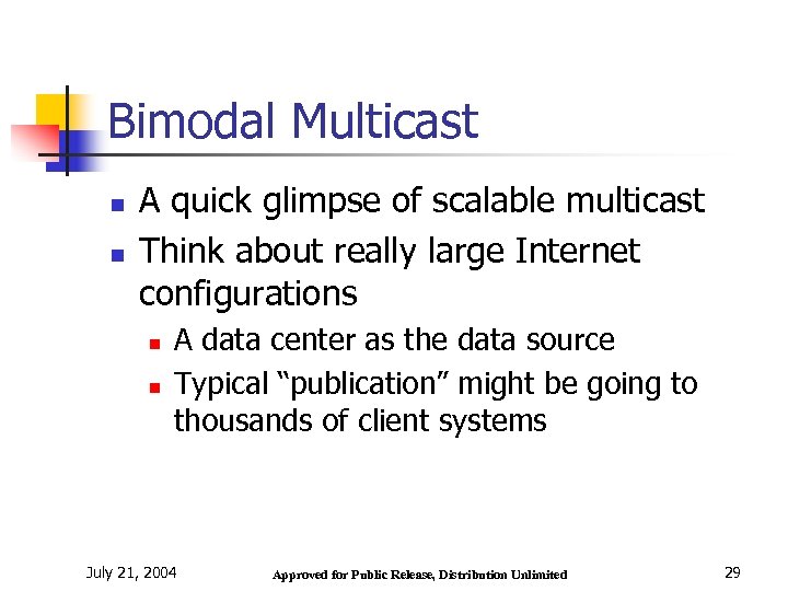 Bimodal Multicast n n A quick glimpse of scalable multicast Think about really large