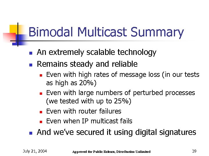 Bimodal Multicast Summary n n An extremely scalable technology Remains steady and reliable n