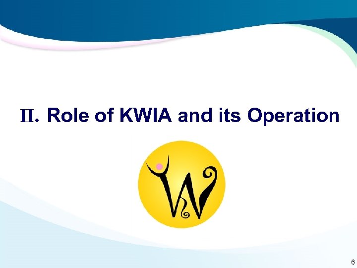 Ⅱ. Role of KWIA and its Operation 6 