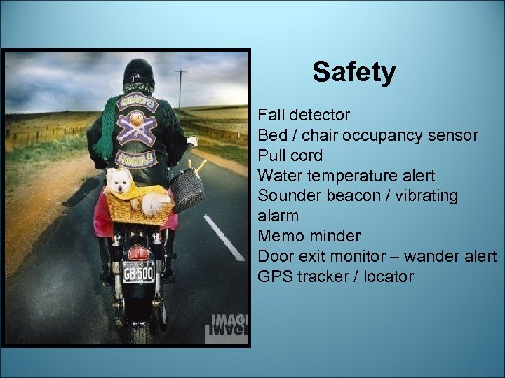 Safety Fall detector Bed / chair occupancy sensor Pull cord Water temperature alert Sounder