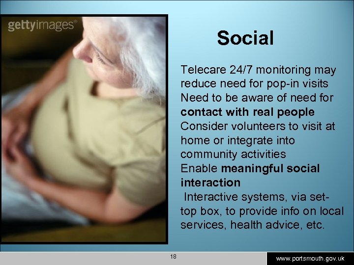 Social Telecare 24/7 monitoring may reduce need for pop-in visits Need to be aware