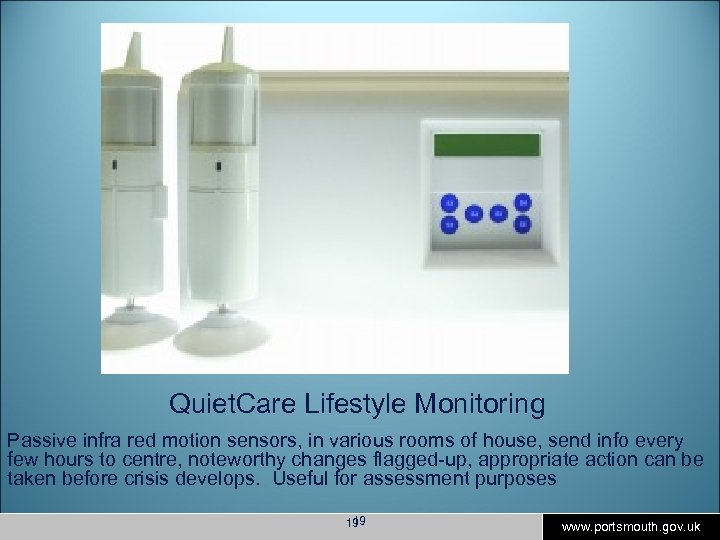Quiet. Care Lifestyle Monitoring Passive infra red motion sensors, in various rooms of house,