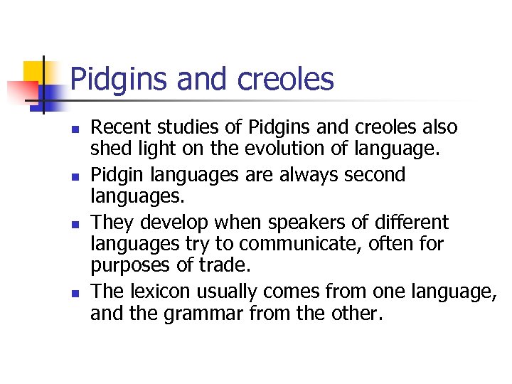 Pidgins and creoles n n Recent studies of Pidgins and creoles also shed light