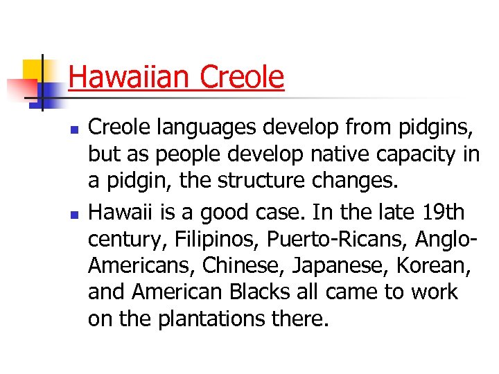 Hawaiian Creole n n Creole languages develop from pidgins, but as people develop native