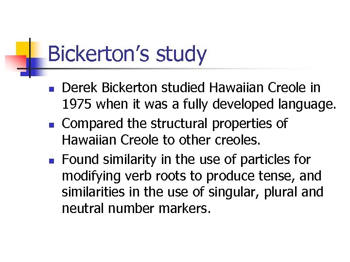 Bickerton’s study n n n Derek Bickerton studied Hawaiian Creole in 1975 when it