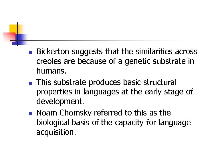 n n n Bickerton suggests that the similarities across creoles are because of a