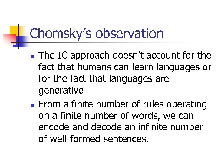 Chomsky’s observation n n The IC approach doesn’t account for the fact that humans