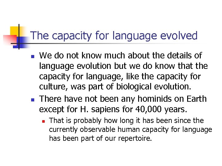 The capacity for language evolved n n We do not know much about the