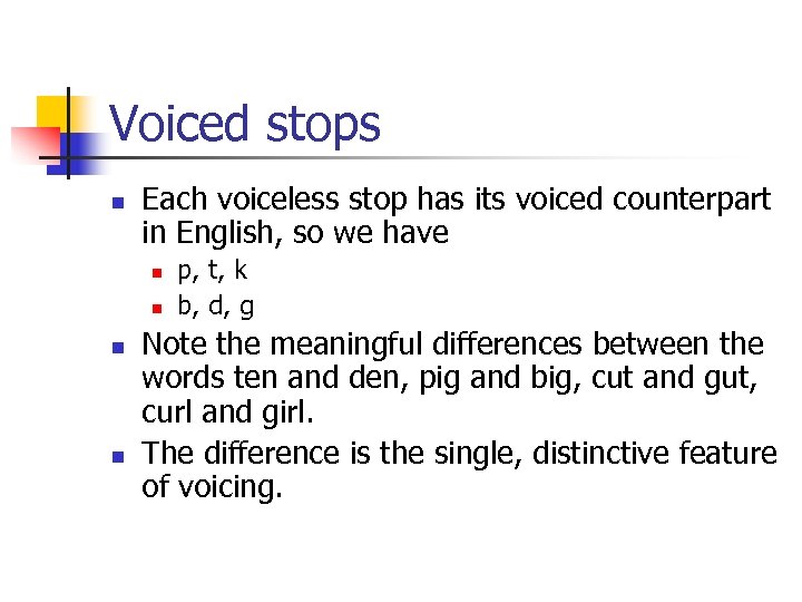 Voiced stops n Each voiceless stop has its voiced counterpart in English, so we