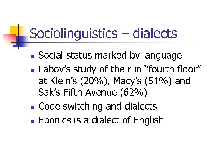 Sociolinguistics – dialects n n Social status marked by language Labov’s study of the