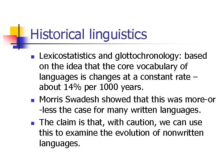 Historical linguistics n n n Lexicostatistics and glottochronology: based on the idea that the