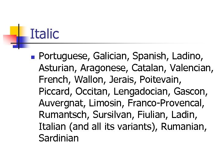 Italic n Portuguese, Galician, Spanish, Ladino, Asturian, Aragonese, Catalan, Valencian, French, Wallon, Jerais, Poitevain,