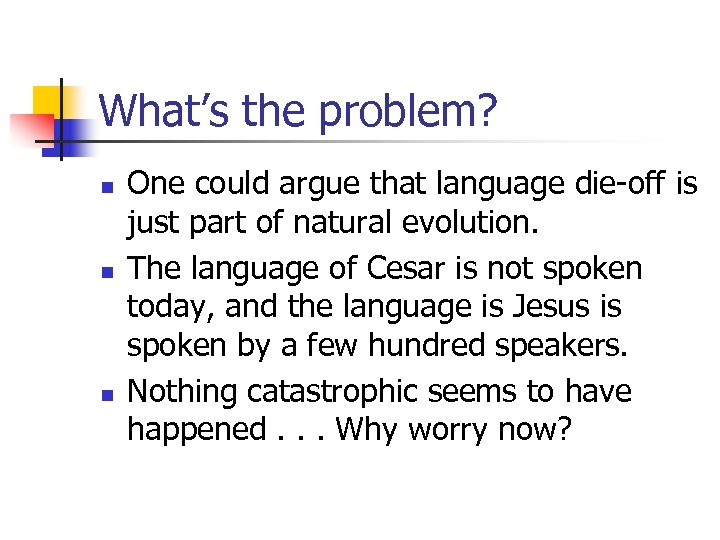 What’s the problem? n n n One could argue that language die-off is just