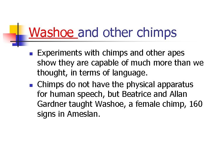 Washoe and other chimps n n Experiments with chimps and other apes show they