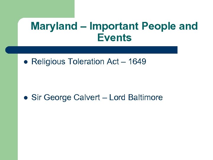 Maryland – Important People and Events l Religious Toleration Act – 1649 l Sir