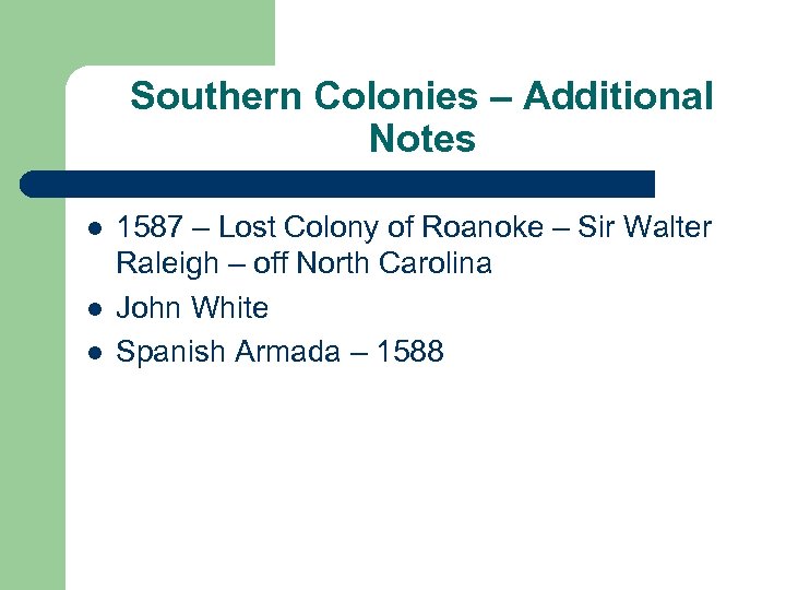 Southern Colonies – Additional Notes l l l 1587 – Lost Colony of Roanoke