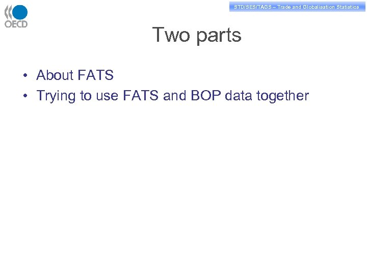 STD/PASS/TAGS – Trade and Globalisation Statistics STD/SES/TAGS – Trade and Globalisation Statistics Two parts
