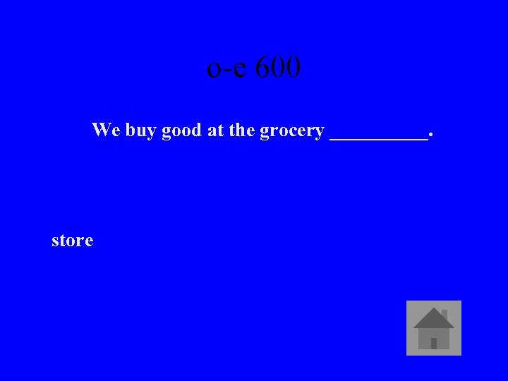 o-e 600 We buy good at the grocery _____. store 