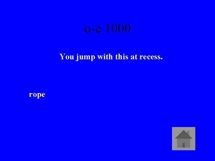 o-e 1000 You jump with this at recess. rope 