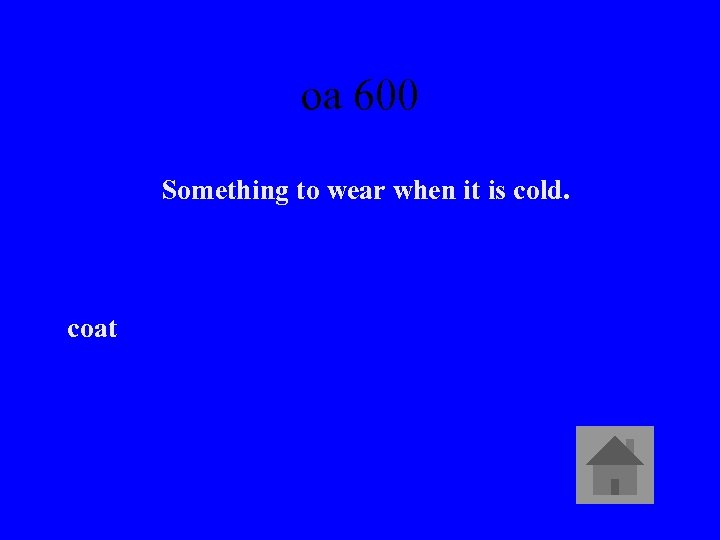 oa 600 Something to wear when it is cold. coat 