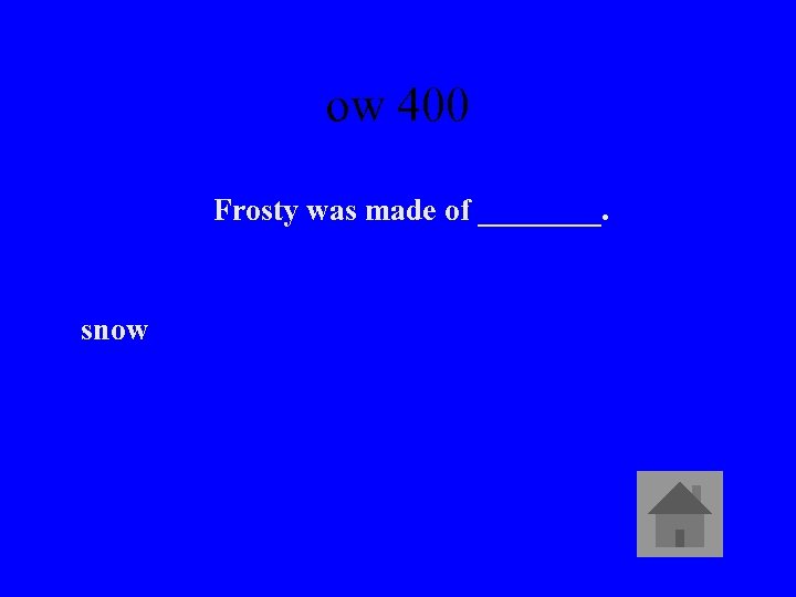 ow 400 Frosty was made of ____. snow 