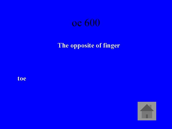 oe 600 The opposite of finger toe 