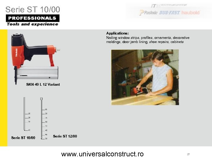 Serie ST 10/00 Applications: Nailing window strips, profiles, ornaments, decorative moldings, door jamb lining,