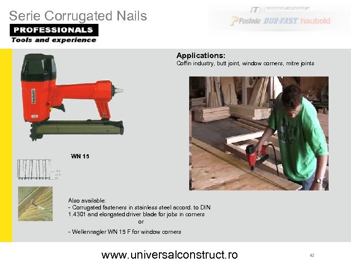 Serie Corrugated Nails Applications: Coffin industry, butt joint, window corners, mitre joints WN 15