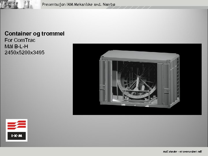 Presentasjon IKM Mekaniske avd. Nærbø Container og trommel For Com. Trac Mål B-L-H 2450