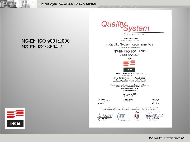 Presentasjon IKM Mekaniske avd. Nærbø NS-EN ISO 9001: 2000 NS-EN ISO 3834 -2 Null