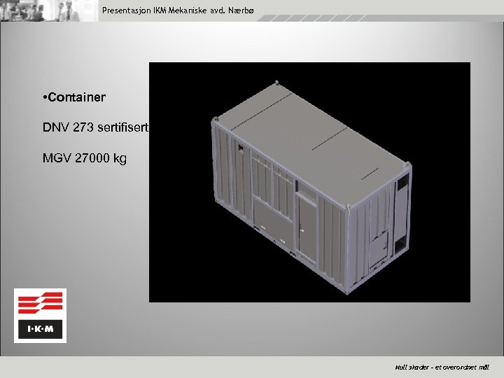 Presentasjon IKM Mekaniske avd. Nærbø • Container DNV 273 sertifisert MGV 27000 kg Null