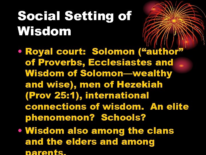 Social Setting of Wisdom • Royal court: Solomon (“author” of Proverbs, Ecclesiastes and Wisdom