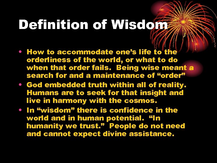 Definition of Wisdom • How to accommodate one’s life to the orderliness of the