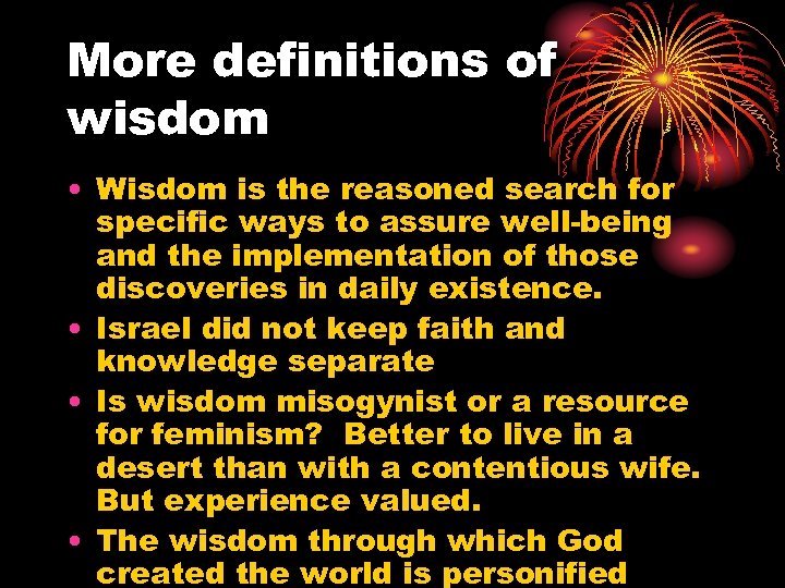 More definitions of wisdom • Wisdom is the reasoned search for specific ways to