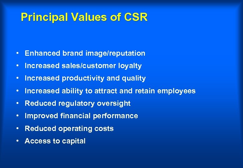 Principal Values of CSR • Enhanced brand image/reputation • Increased sales/customer loyalty • Increased