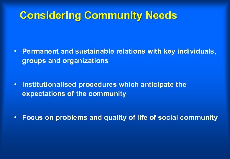 Considering Community Needs • Permanent and sustainable relations with key individuals, groups and organizations