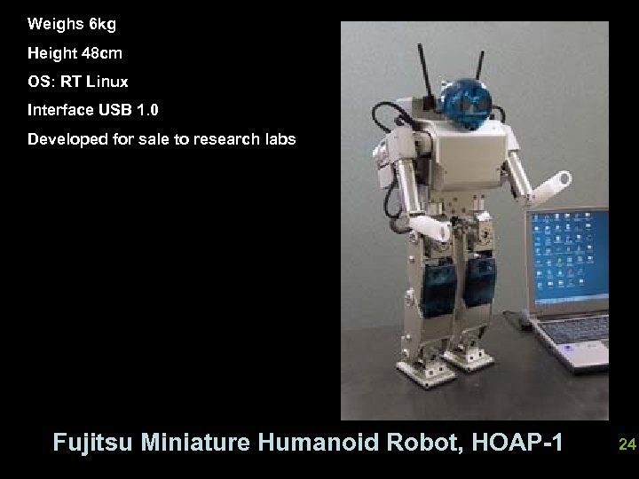 Weighs 6 kg Height 48 cm OS: RT Linux Interface USB 1. 0 Developed