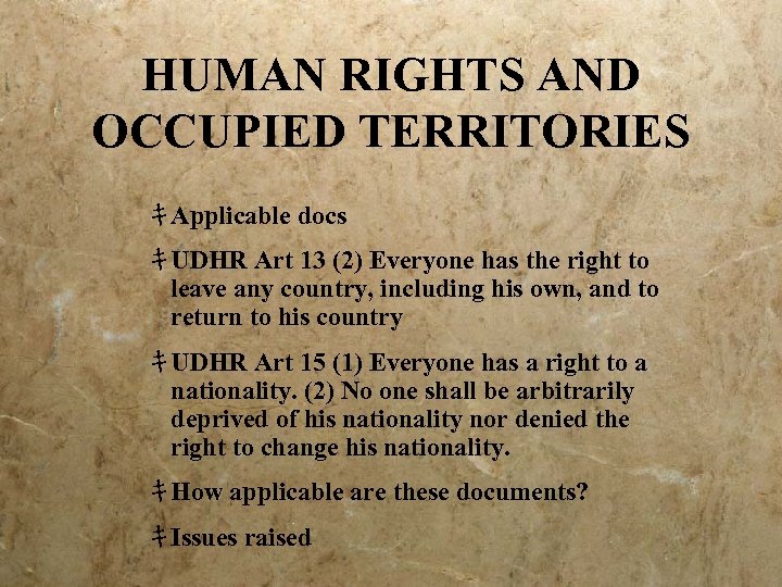 HUMAN RIGHTS AND OCCUPIED TERRITORIES ｷApplicable docs ｷUDHR Art 13 (2) Everyone has the