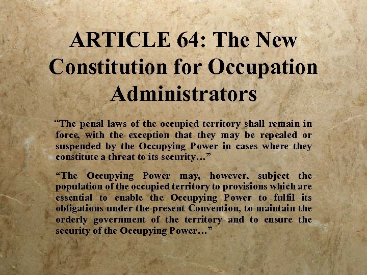 ARTICLE 64: The New Constitution for Occupation Administrators “The penal laws of the occupied