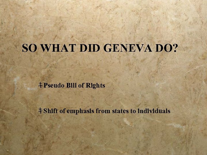 SO WHAT DID GENEVA DO? ｷPseudo Bill of Rights ｷShift of emphasis from states