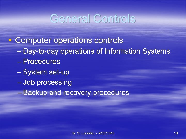 General Controls § Computer operations controls – Day-to-day operations of Information Systems – Procedures